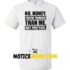 No Honey You're Thinner Than Me Not Prettier Shirt