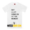 Not A Lot Going On At The Moment t-shirt