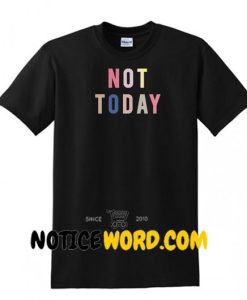 Not Today T Shirt gift tees unisex adult cool tee shirts