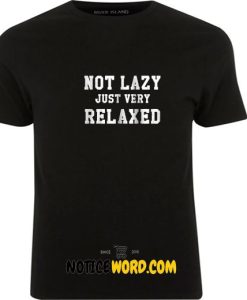 Not lazy just very relaxed, Funny worker gift, Funny tumblr saying T Shirt