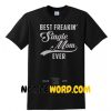 Offical Best freakin' single Mom ever shirt