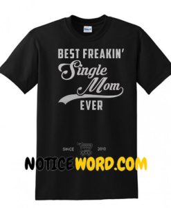 Offical Best freakin' single Mom ever shirt