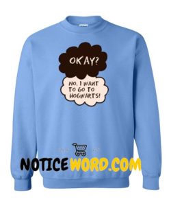 Okay No I Want To Go Hogwarts Sweatshirt