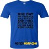 One DAY My PATIENCE Will RUN Out T Shirt