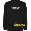 Permanently Necessary Sweatshirt