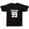 Problems 99 T Shirt