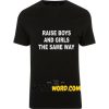 Raise Boys And Girls The Same Way Black T Shirt