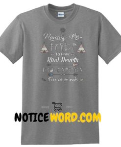 Raising my tribe to have kind hearts prave spirits fierce minds T Shirt