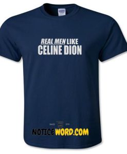 Real Men Like Celine Dion T Shirt