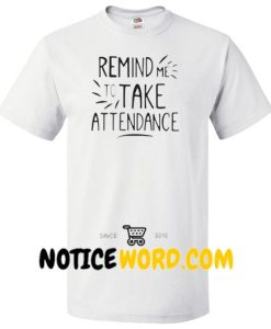 Remind me to take attendance shirt