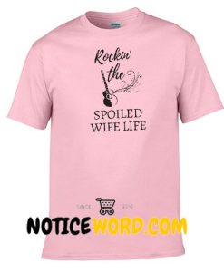 Rockin' The Spoiled Wife Life Funny T Shirt Gift Women Shirt Quotes Tshirt Tees With Sayings Women Clothing Top