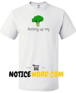 Rolling Up My Broccoli T Shirt