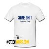 Same Shit Different Day T Shirt