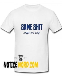 Same Shit Different Day T Shirt