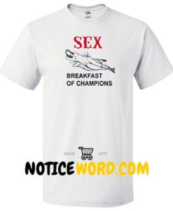 Sex Breakfast Of Champions t shirt