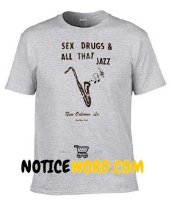 Sex Drugs & All That Jazz T Shirt gift tees unisex adult tee shirts