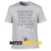 Somewhere Something Incredible Is Waiting To Be Known Carl Sagan Quote T Shirt