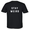 Stay Weird back T Shirt