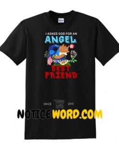 Stitch - I Asked God For An Angel He Sent Me My Best Friend Shirt