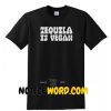 Tequila Is Vegan Funny Mexico Holiday Shirt, Mexican Distilled Alcohol Drink Lover Cool Humor T Shirt