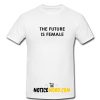 The Future Is Female T Shirt1
