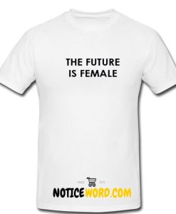 The Future Is Female T Shirt1
