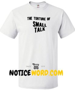 The Torture Of Small Talk T Shirt gift tees unisex adult tee shirts
