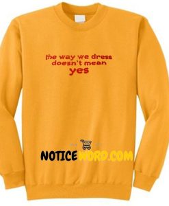 The Way We Dress Doesn't Mean Yes Sweatshirt