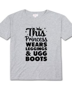 This Princess Wears Leggings And Ugg Boots T Shirt