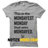 This is the Mondayest Monday that Ever Mondayed Shirt, Funny T Shirts, Clever T Shirts, Cool T Shirts