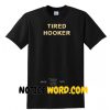 Tired Hooker T Shirt gift tees unisex adult cool tee shirts