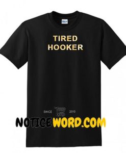 Tired Hooker T Shirt gift tees unisex adult cool tee shirts