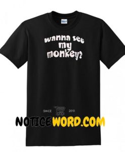 Wanna See My Monkey T Shirt