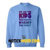 We Are The Kids your parents sweatshirt