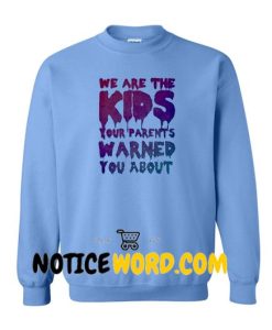 We Are The Kids your parents sweatshirt