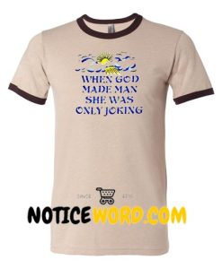 When God Made Man She Was Only Joking Ringer T Shirt