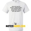 Why Be Racist T shirt1