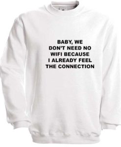 baby we don't need no wifi Sweatshirt