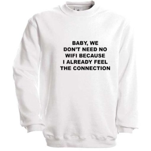 baby we don't need no wifi Sweatshirt