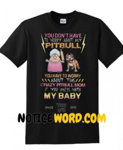 crazy Pitbull mom If you mess with my baby T Shirt