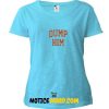 dump him T Shirt