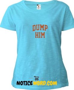 dump him T Shirt