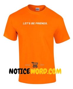 et's Be Friends T Shirt