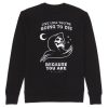 live like you're going to die because you are Sweatshirt