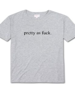 pretty as fuck T Shirt