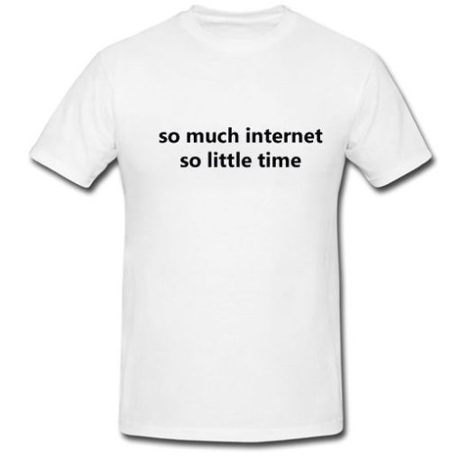 so much internet so little time T Shirt