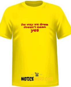 the way we dress doesn't mean yes T Shirt1