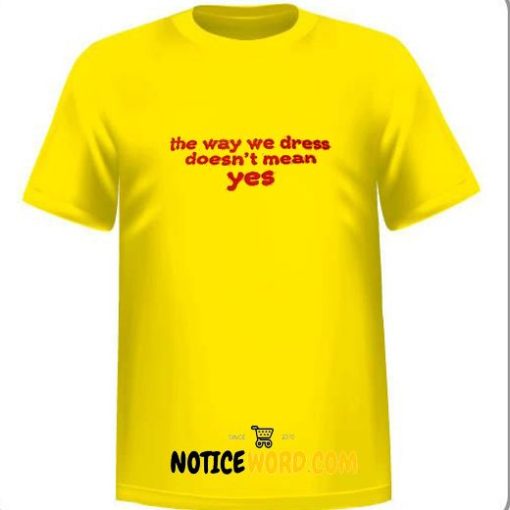 the way we dress doesn't mean yes T Shirt1