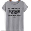 All i care about is stranger things T-shirt