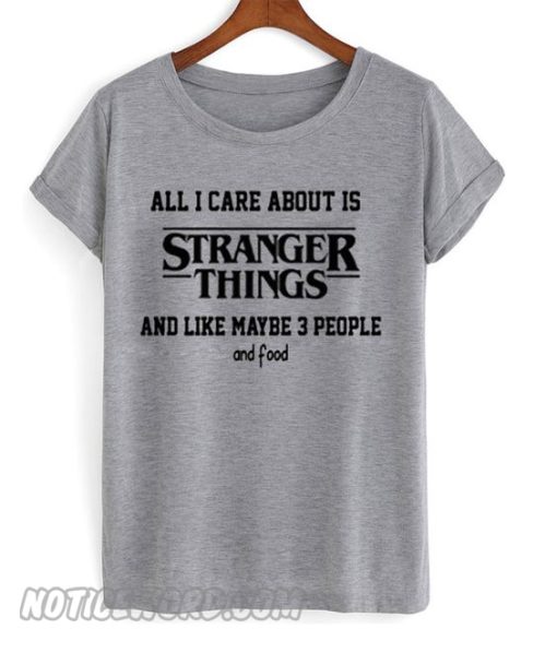 All i care about is stranger things T-shirt